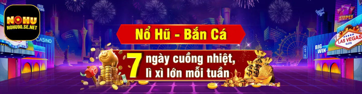 ban-ca-no-hu-nohu90-7-ngay-cuong-nhiet-li-xi-lon-moi-tuan